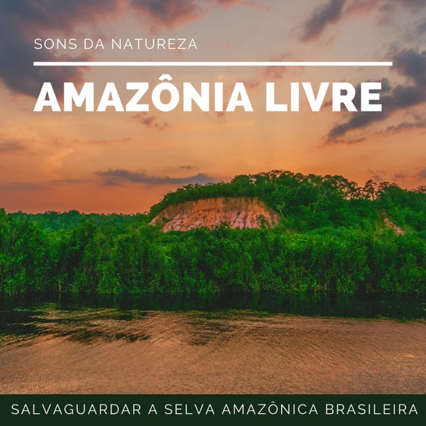 Amazônia Livre - Sons da Natureza para Salvaguardar a Selva Amazônica Brasileira