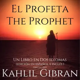El Profeta, The Prophet: Un Libro en dos Idiomas (Edición en español e inglés) Traducido (Unabridged)