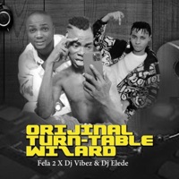 Original Turntable Wizard (feat. Dj Elede & Dj vibez) - Single - Fela 2