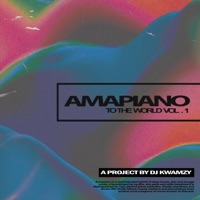 Amapiano to the World, Vol. 1 - Kwamzy