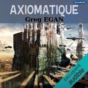 Axiomatique - Greg Egan