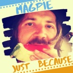 Magpie - Just Because