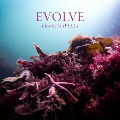 Listen to Evolve by Francis Wells