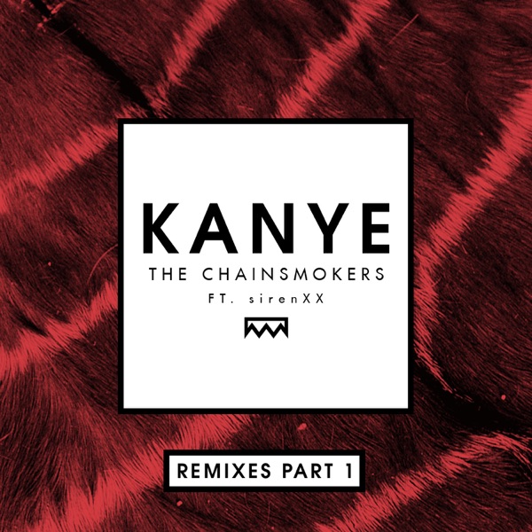 Kanye (Remixes, Pt. 1) [feat. sirenXX] - Single - The Chainsmokers