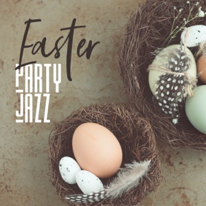 Easter Party Jazz: Smooth Background Music, Easter Parade, Have a Great Easter Sunday