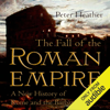 The Fall of the Roman Empire: A New History of Rome and the Barbarians (Unabridged) - Peter Heather