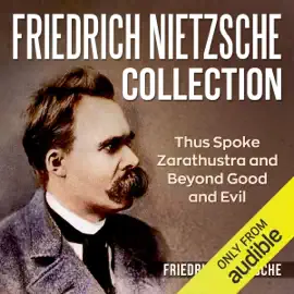 Friedrich Nietzsche Collection: Thus Spoke Zarathustra and Beyond Good and Evil (Unabridged)