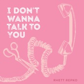 Rhett Repko - I Don't Wanna Talk to You
