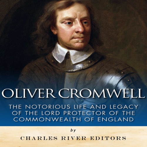 Oliver Cromwell: The Notorious Life and Legacy of the Lord Protector of the Commonwealth of England (Unabridged) cover