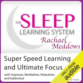 Super Speed Learning and Ultimate Focus: Hypnosis, Meditation and Subliminal -  The Sleep Learning System (Unabridged)