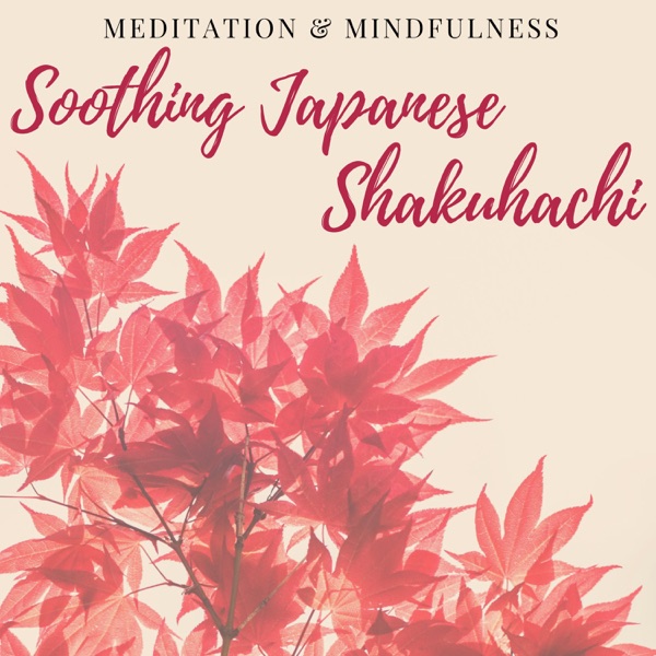 Soothing Japanese Shakuhachi - Oriental Music for Quiet Moments of Meditation & Mindfulness