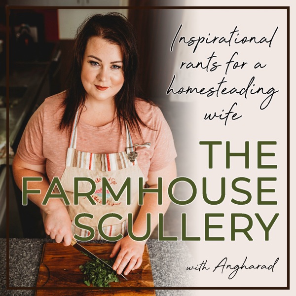 The Farmhouse Scullery; Inspirational Rants for a Homesteading Wife