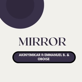 Mirror (feat. Emmanuel B & Oboise) Akinyimikar