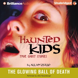 The Glowing Ball of Death: Haunted Kids True Ghost Stories (Unabridged)