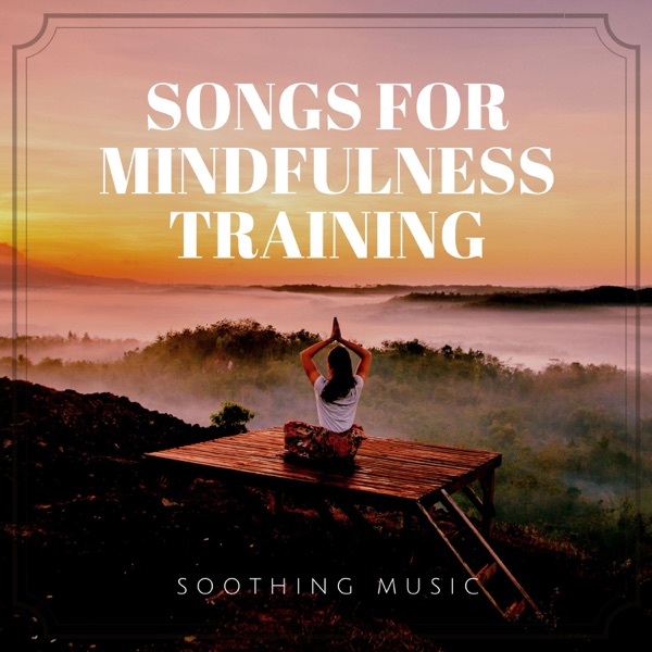 Songs for Mindfulness Training - Soothing Music to Focus on the Present Moment