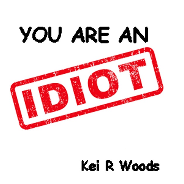 you are an idiot