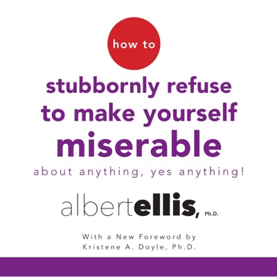 How to Stubbornly Refuse to Make Yourself Miserable About Anything - Yes, Anything! (Unabridged)