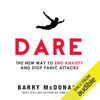 Dare: The New Way to End Anxiety and Stop Panic Attacks Fast (Unabridged) - Barry McDonagh