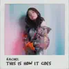 Rachel - This Is How It Goes