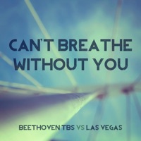 Can't Breathe Without You - Single - Beethoven TBS & Las Vegas
