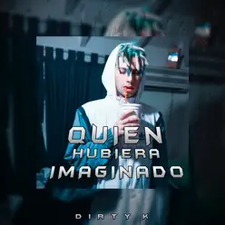 Quien Hubiera Imaginado - Single - Dirty K Quien Hubiera Imaginado - Single - Dirty K