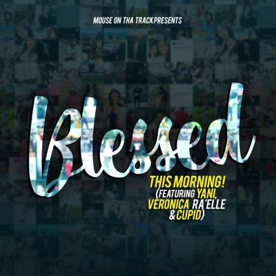Blessed This Morning (feat. Yani, Veronica Ra'elle & Cupid) - Single