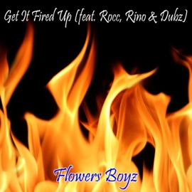 Get It Fired Up (feat. Rocc, Rino & Dubz) Flowers Boyz