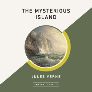 The Mysterious Island (AmazonClassics Edition) (Unabridged)