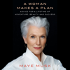 A Woman Makes a Plan: Advice for a Lifetime of Adventure, Beauty, and Success (Unabridged) - Maye Musk