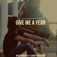 Give Me a Year (feat. Gabby Henderson) - Single - Wyatt Roberts