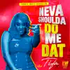 Tifa - Neva Shoulda Do Me Dat