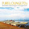 Pure Lounge 70's: Seventies' Pop Songs in a Lounge Touch - Various Artists