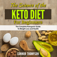 Connor Thompson - The Science of the Keto Diet for Beginners: The Complete Ketogenic Guide to Weight Loss and Health (Unabridged) artwork