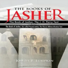 The Books of Jasher: The Book of Jasher, the J. H. Parry Text and the Book of Jasher, Also Called Pseudo-Jasher, the Flaccus Albinus Alcuinus Text (Unabridged)