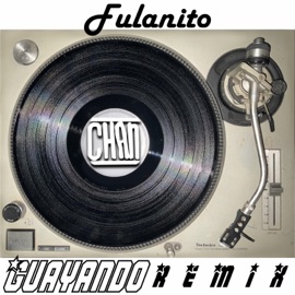 Guayando (Chan Remix Chan's Remix) Fulanito