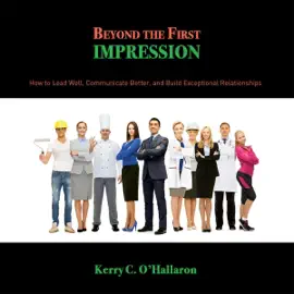 Beyond the First Impression: How to Lead Well, Communicate Better, and Build Exceptional Relationships (Unabridged)