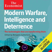 Modern Warfare, Intelligence and Deterrence: The Technologies That Are Transforming Them: The Economist (Unabridged)