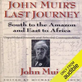 John Muirs Last Journey: South to the Amazon and East to Africa (Unabridged)