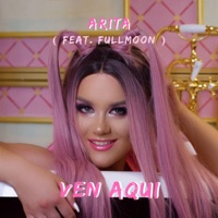 Ven Aquí (feat. Fullmoon) - Single - Arita