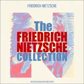 The Friedrich Nietzsche Collection (Unabridged)