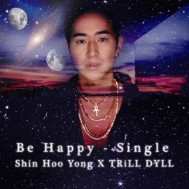 Be Happy Shin Hoo Yong & TRiLL DYLL