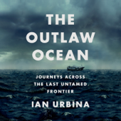The Outlaw Ocean: Journeys Across the Last Untamed Frontier (Unabridged) - Ian Urbina Cover Art