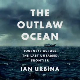 The Outlaw Ocean: Journeys Across the Last Untamed Frontier (Unabridged)