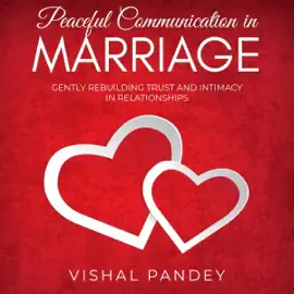 Peaceful Communication in Marriage: Gently Rebuilding Trust and Intimacy in Relationships (Unabridged)