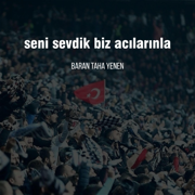 Seni Sevdik Biz Acılarınla - Baran Taha Yenen