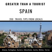 Spain - Greater than a Tourist: 350 Travel Tips from Locals (Greater than a Tourist Series, Book 5) (Unabridged) - Greater Than a Tourist, Ana Alonso, Harrison Callaghan, Robin Custers, Zsuzsanna Udvarhelyi, Ana M. Ionita, Izabella Miklos & Michelle Torres