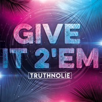 Give It 2'em (Radio) - Single - TruthNoLie