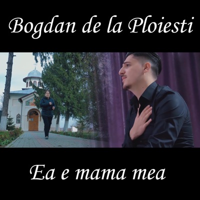Bogdan De La Ploiesti - Ea E Mama Mea