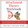 Attachment Theory Workbook: Why Is Your Attachment Type Impacting upon Your Happiness in Relationships? Discover How to Identify Who Is Right for You and Help to Heal Your Wounds. (Unabridged) - David Lawson PhD