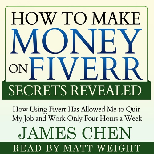 How to Make Money on Fiverr Secrets Revealed: How Using Fiverr Has Allowed Me to Quit My Job and Work Only Four Hours a Week (Unabridged) cover